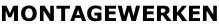 MONTAGEWERKEN